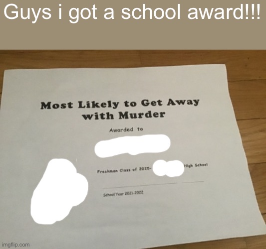 i wonder how, i wonder why | Guys i got a school award!!! | image tagged in school,awards,school awards | made w/ Imgflip meme maker