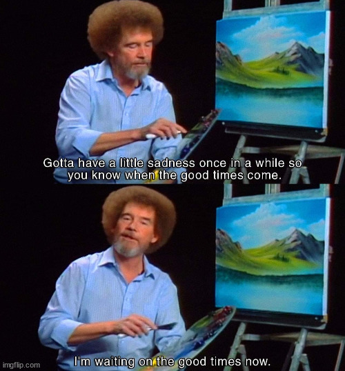 gotta have a little sadness bob ross Blank Template - Imgflip