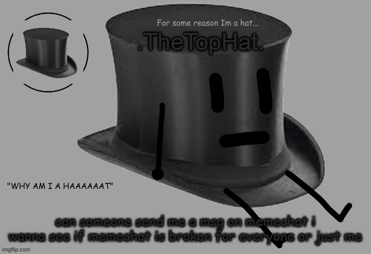 Top Hat announcement temp | can someone send me a msg on memechat i wanna see if memechat is broken for everyone or just me | image tagged in top hat announcement temp | made w/ Imgflip meme maker