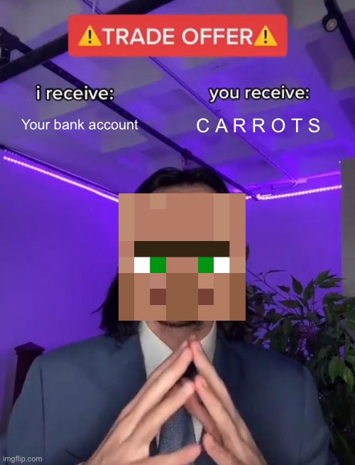 Villagers | Your bank account; C A R R O T S | image tagged in trade offer | made w/ Imgflip meme maker