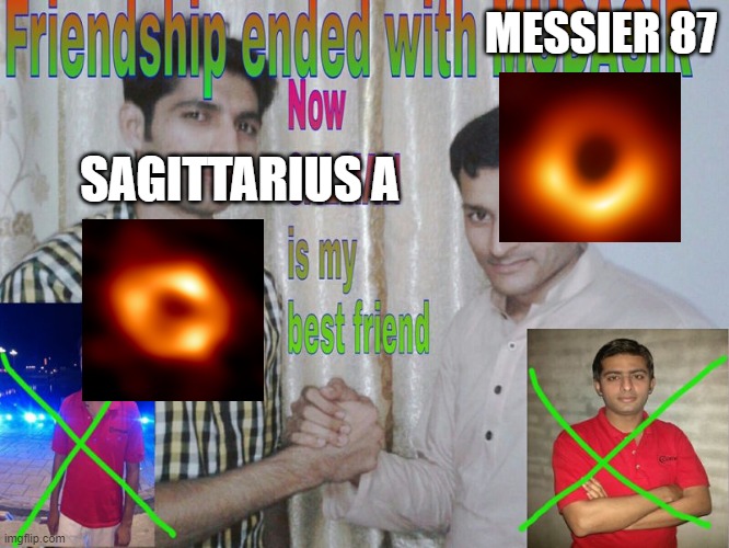 Friendship ended | MESSIER 87; SAGITTARIUS A | image tagged in friendship ended | made w/ Imgflip meme maker