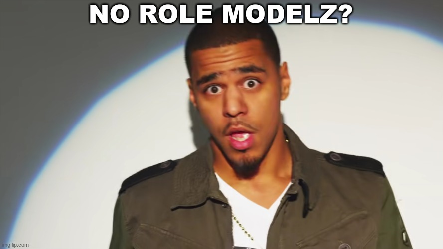 J cole |  NO ROLE MODELZ? | image tagged in rap | made w/ Imgflip meme maker
