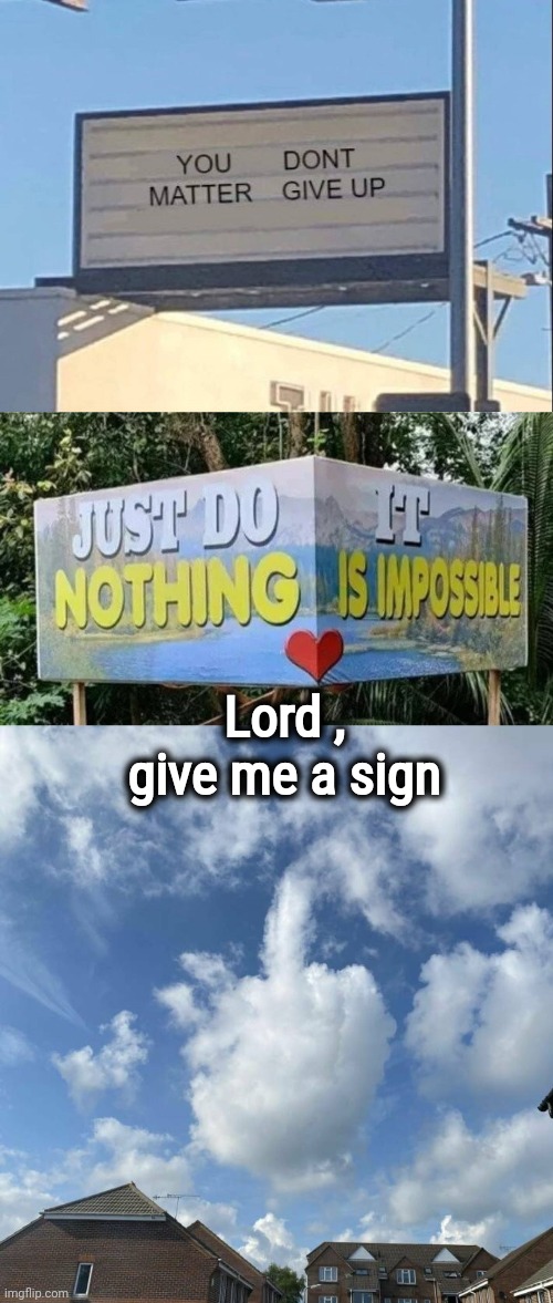 So , how's it going ? |  Lord , give me a sign | image tagged in stupid signs,funny signs,everyday we stray further from god,good luck,inspirational | made w/ Imgflip meme maker