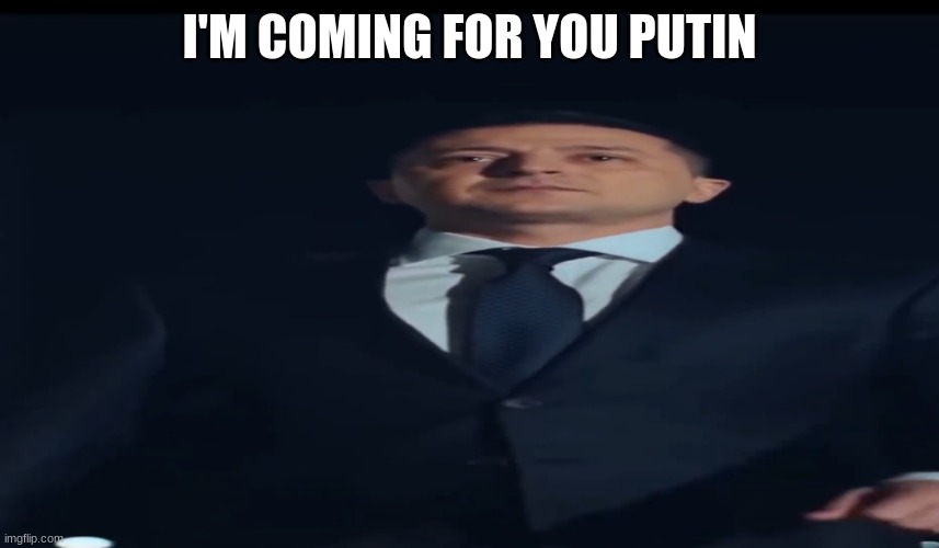 I'M COMING FOR YOU PUTIN | image tagged in wide zelendsky | made w/ Imgflip meme maker