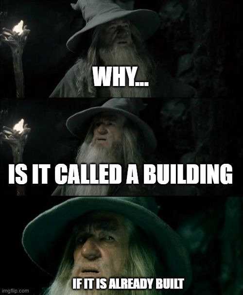 Confused Gandalf |  WHY... IS IT CALLED A BUILDING; IF IT IS ALREADY BUILT | image tagged in memes,confused gandalf,construction,building,too funny,deep thoughts | made w/ Imgflip meme maker
