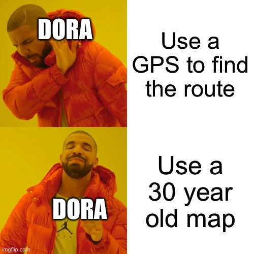 Find the route.   :] | DORA; Use a GPS to find the route; Use a 30 year old map; DORA | image tagged in memes,drake hotline bling | made w/ Imgflip meme maker