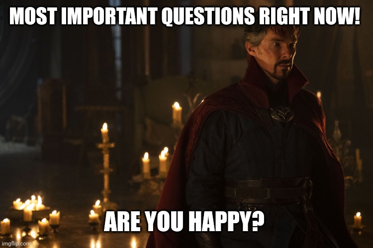 Are you happy? | MOST IMPORTANT QUESTIONS RIGHT NOW! ARE YOU HAPPY? | image tagged in are you happy,doctor strange,dogecoin | made w/ Imgflip meme maker