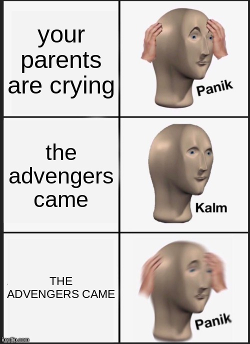 please title |  your parents are crying; the advengers came; THE ADVENGERS CAME | image tagged in memes,panik kalm panik | made w/ Imgflip meme maker