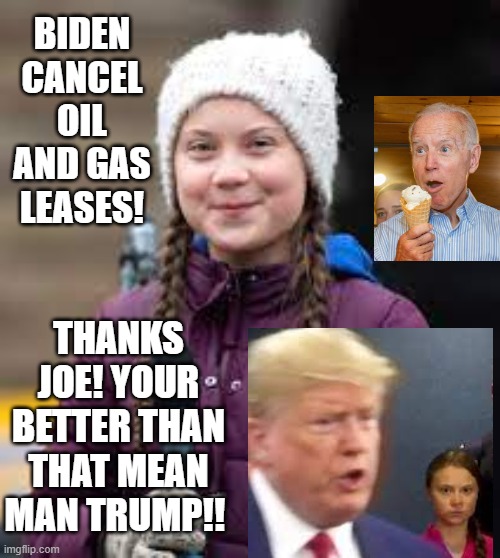 BIDEN CANCEL OIL AND GAS LEASES! THANKS JOE! YOUR BETTER THAN THAT MEAN MAN TRUMP!! | made w/ Imgflip meme maker