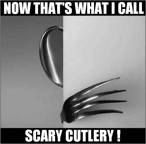 Spooney Face Prongy Fingers Is Coming To Get You ! | NOW THAT'S WHAT I CALL; SCARY CUTLERY ! | image tagged in fun,scary,cutlery | made w/ Imgflip meme maker