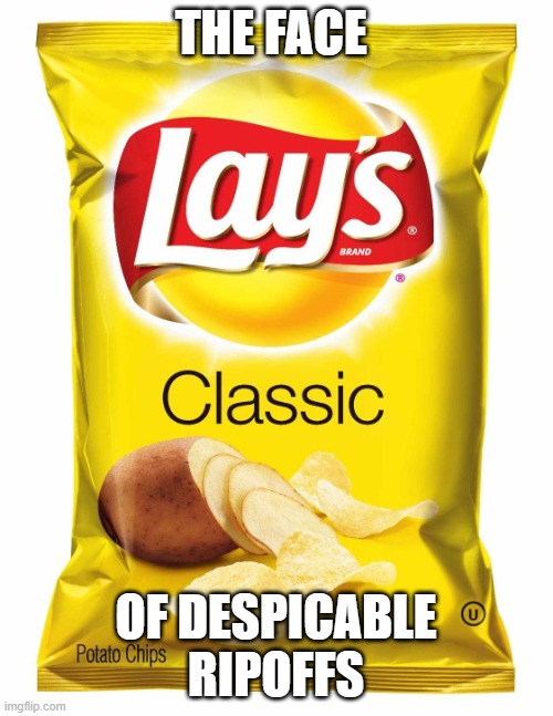 Lays chips  | THE FACE OF DESPICABLE RIPOFFS | image tagged in lays chips | made w/ Imgflip meme maker