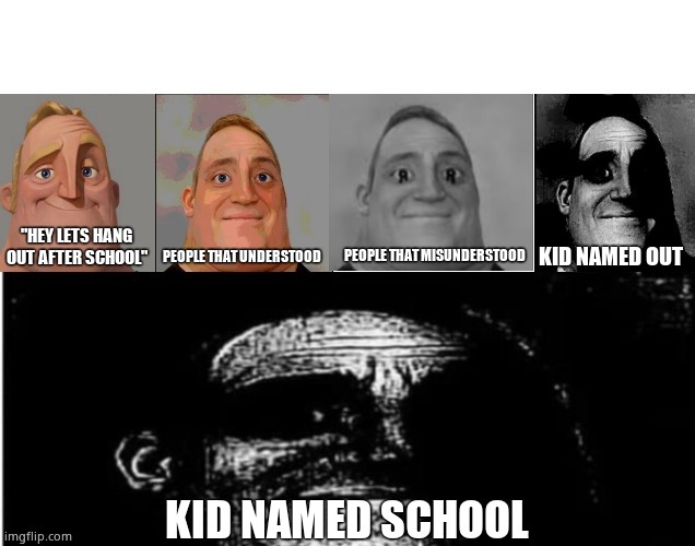 [insert cool title here] | "HEY LETS HANG OUT AFTER SCHOOL"; KID NAMED OUT; PEOPLE THAT UNDERSTOOD; PEOPLE THAT MISUNDERSTOOD; KID NAMED SCHOOL | image tagged in traumatized mr incredible 5 parts | made w/ Imgflip meme maker