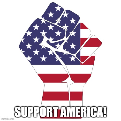 Support America | SUPPORT AMERICA! | image tagged in american flag | made w/ Imgflip meme maker