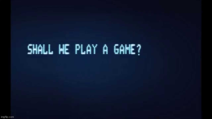 SHALL WE PLAY A GAME from War Games | image tagged in shall we play a game from war games | made w/ Imgflip meme maker