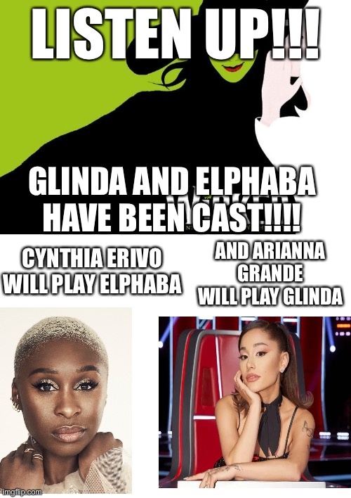 I’ll be back! |  LISTEN UP!!! GLINDA AND ELPHABA HAVE BEEN CAST!!!! AND ARIANNA GRANDE WILL PLAY GLINDA; CYNTHIA ERIVO WILL PLAY ELPHABA | image tagged in wicked,blank white template | made w/ Imgflip meme maker