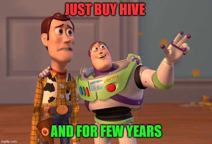 hive crypto | JUST BUY HIVE; AND FOR FEW YEARS | image tagged in hive,cryptocurrency,meme,fun,finance | made w/ Imgflip meme maker