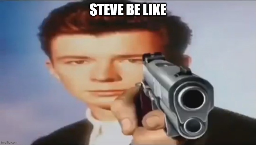 Say Goodbye | STEVE BE LIKE | image tagged in say goodbye | made w/ Imgflip meme maker