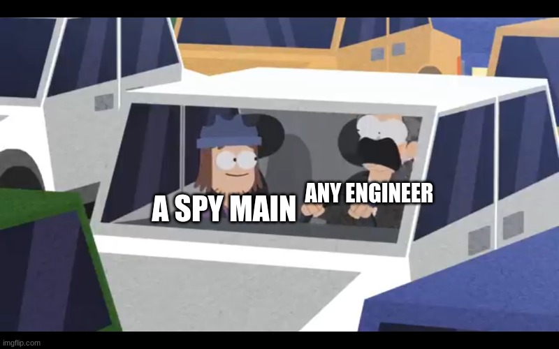 fear intensifies |  A SPY MAIN; ANY ENGINEER | image tagged in piemations succ man | made w/ Imgflip meme maker