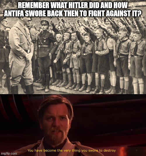 REMEMBER WHAT HITLER DID AND HOW ANTIFA SWORE BACK THEN TO FIGHT AGAINST IT? | image tagged in hitler youth,you have become the very thing you swore to destroy | made w/ Imgflip meme maker