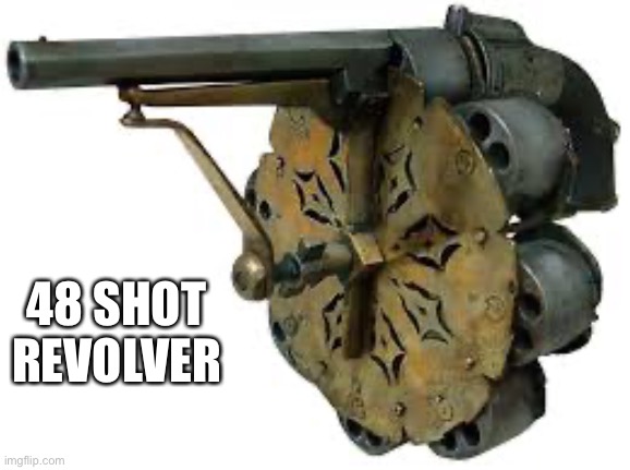 This is a 48 shot revolver | 48 SHOT REVOLVER | image tagged in 48 shot revolver,gun | made w/ Imgflip meme maker