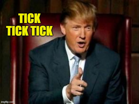 Donald Trump | TICK TICK TICK | image tagged in donald trump | made w/ Imgflip meme maker