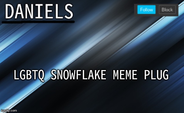 don't worry it's in memes overload stream | LGBTQ SNOWFLAKE MEME PLUG | image tagged in daniels template | made w/ Imgflip meme maker