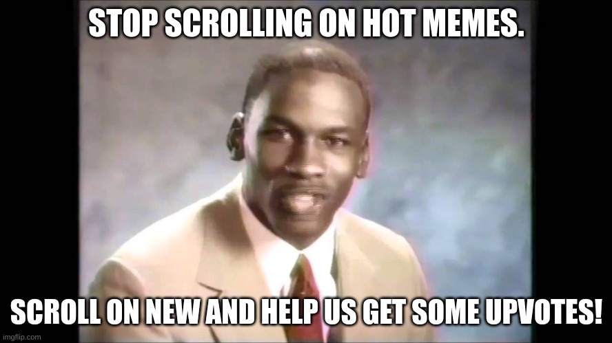 SCROLL ON NEW MEMES |  STOP SCROLLING ON HOT MEMES. SCROLL ON NEW AND HELP US GET SOME UPVOTES! | image tagged in stop it get some help,memes | made w/ Imgflip meme maker