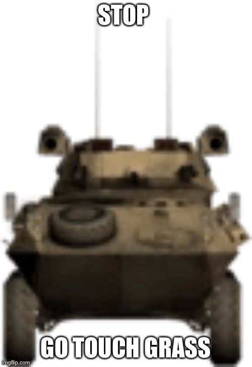 LAV-25 STARE | STOP; GO TOUCH GRASS | image tagged in lav-25 stare | made w/ Imgflip meme maker