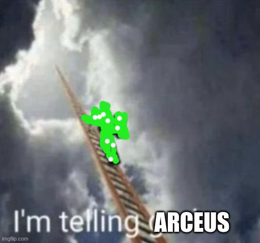 Im telling god | ARCEUS | image tagged in im telling god | made w/ Imgflip meme maker