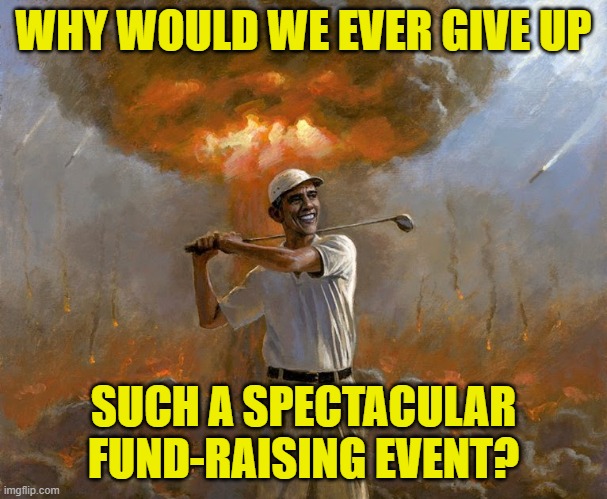 WHY WOULD WE EVER GIVE UP SUCH A SPECTACULAR FUND-RAISING EVENT? | made w/ Imgflip meme maker