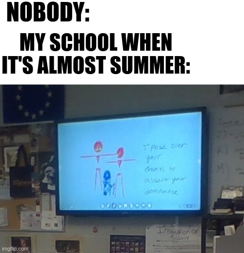 School T-Pose | NOBODY:; MY SCHOOL WHEN IT'S ALMOST SUMMER: | image tagged in school t-pose | made w/ Imgflip meme maker