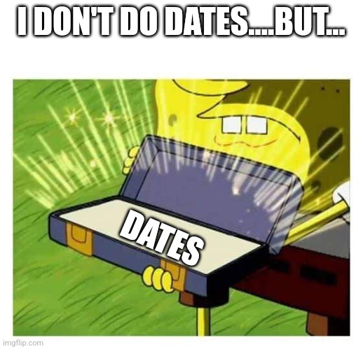 Spongebob box | I DON'T DO DATES....BUT... DATES | image tagged in spongebob box,Superstonk | made w/ Imgflip meme maker