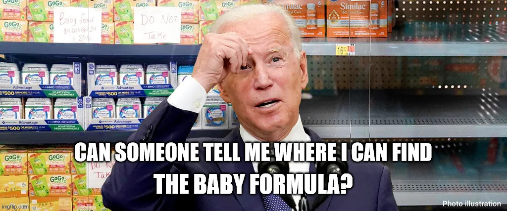 Biden | CAN SOMEONE TELL ME WHERE I CAN FIND; THE BABY FORMULA? | made w/ Imgflip meme maker