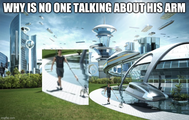Futuristic Utopia |  WHY IS NO ONE TALKING ABOUT HIS ARM | image tagged in futuristic utopia | made w/ Imgflip meme maker