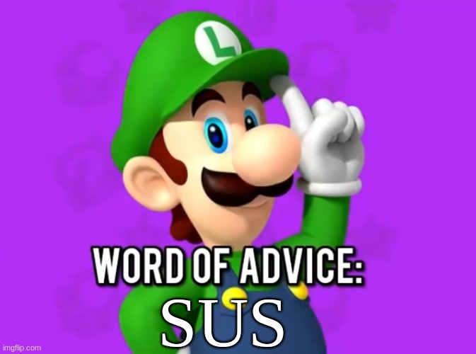 Noo. |  SUS | image tagged in luigi's word of advice,when the imposter is sus | made w/ Imgflip meme maker
