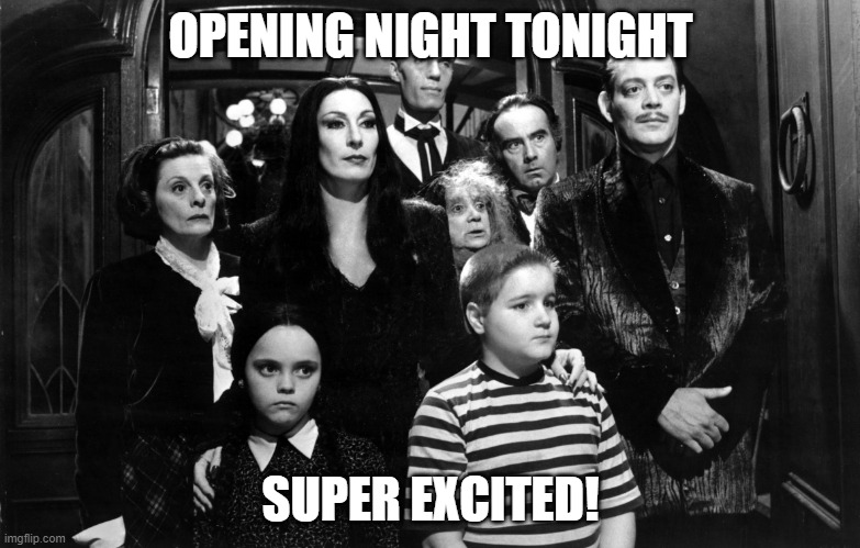 Addams Family the musical! |  OPENING NIGHT TONIGHT; SUPER EXCITED! | image tagged in the addams family | made w/ Imgflip meme maker