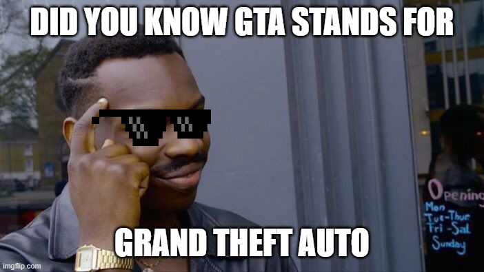 did you know |  DID YOU KNOW GTA STANDS FOR; GRAND THEFT AUTO | image tagged in memes,roll safe think about it | made w/ Imgflip meme maker