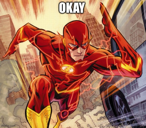 The Flash | OKAY | image tagged in the flash | made w/ Imgflip meme maker