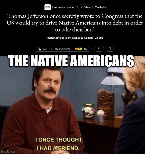 THE NATIVE AMERICANS | image tagged in ron swanson betrayed lost friend | made w/ Imgflip meme maker