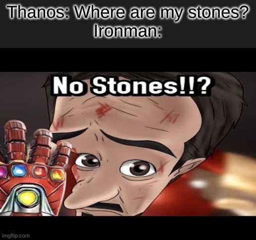 Thanos: Where are my stones?
Ironman: | image tagged in megamind | made w/ Imgflip meme maker