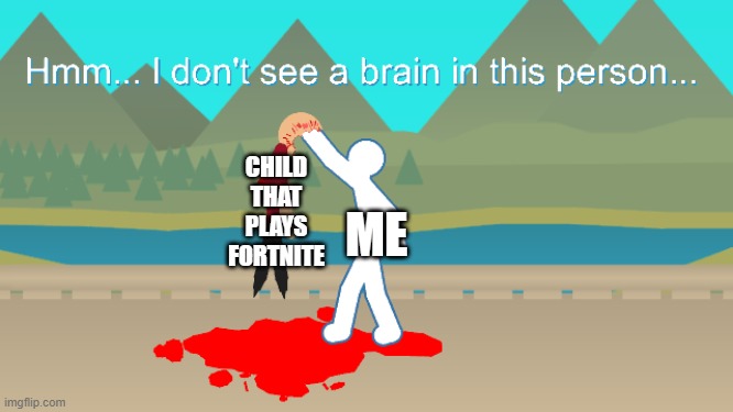 fortnite L, minecraft and roblox W | CHILD THAT PLAYS FORTNITE; ME | image tagged in no brain stickfigure | made w/ Imgflip meme maker