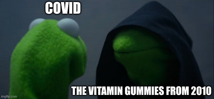 Evil Kermit | COVID; THE VITAMIN GUMMIES FROM 2010 | image tagged in memes,evil kermit | made w/ Imgflip meme maker