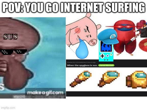 Internet cringe time | POV: YOU GO INTERNET SURFING | image tagged in memes,funny memes,funny meme,dies from cringe,infinity cringe | made w/ Imgflip meme maker