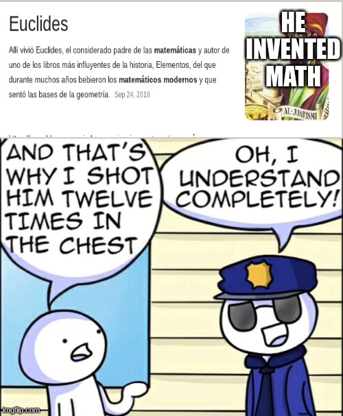 realateble | HE INVENTED MATH | image tagged in and that's why i shot him twelve times in the chest,relateable,true story | made w/ Imgflip meme maker