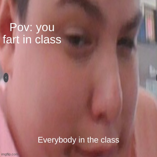 POV | Pov: you fart in class; Everybody in the class | image tagged in pov | made w/ Imgflip meme maker