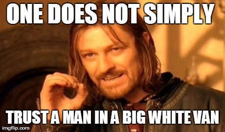 One Does Not Simply | ONE DOES NOT SIMPLY  TRUST A MAN IN A BIG WHITE VAN | image tagged in memes,one does not simply | made w/ Imgflip meme maker