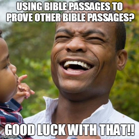 The bible proves itself! | USING BIBLE PASSAGES TO PROVE OTHER BIBLE PASSAGES? GOOD LUCK WITH THAT!! | image tagged in memes,funny,bible,proof | made w/ Imgflip meme maker