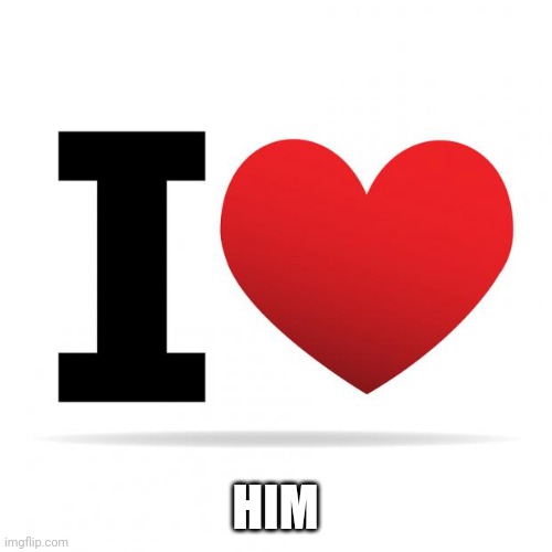 I heart | HIM | image tagged in i heart | made w/ Imgflip meme maker