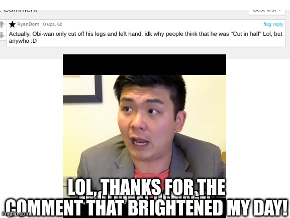 @Ryandom | LOL, THANKS FOR THE COMMENT THAT BRIGHTENED MY DAY! | image tagged in funny | made w/ Imgflip meme maker