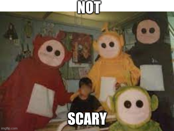 Not Scary | NOT; SCARY | image tagged in scary | made w/ Imgflip meme maker